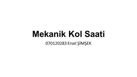 Mekanik Kol Saati 070120283 Ersel ŞİMŞEK.