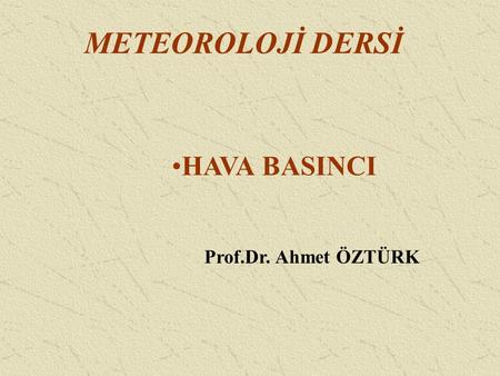METEOROLOJİ DERSİ HAVA BASINCI Prof.Dr. Ahmet ÖZTÜRK.