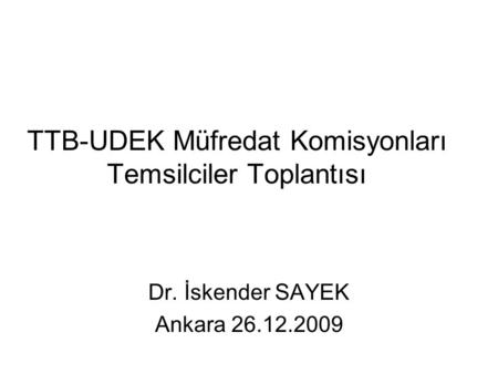 TTB-UDEK Müfredat Komisyonları Temsilciler Toplantısı Dr. İskender SAYEK Ankara 26.12.2009.
