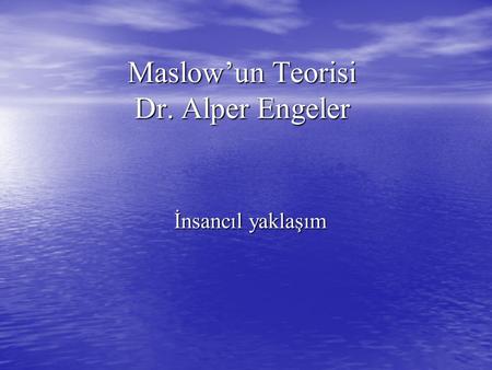 Maslow’un Teorisi Dr. Alper Engeler