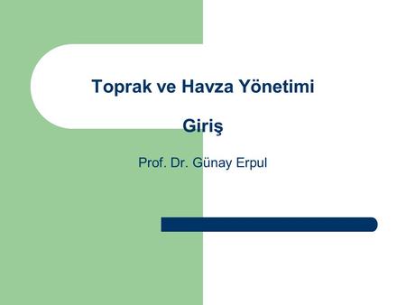 Toprak ve Havza Yönetimi Giriş Prof. Dr. Günay Erpul