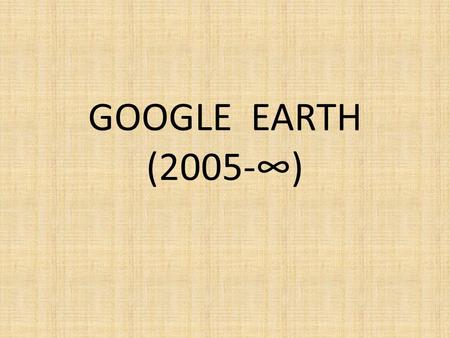 GOOGLE EARTH (2005-∞).