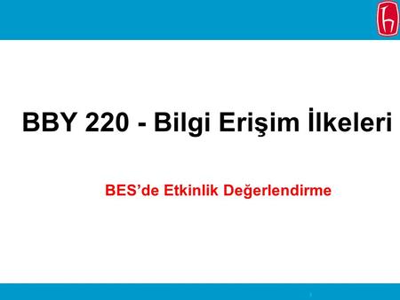 1 BBY 220 - Bilgi Erişim İlkeleri BES’de Etkinlik Değerlendirme.