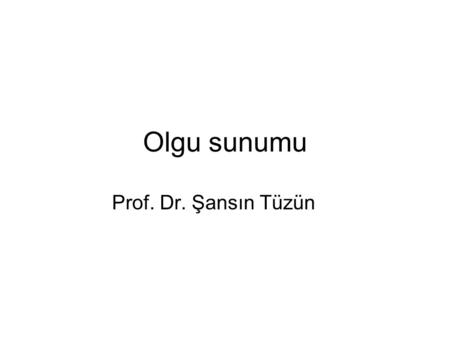 Olgu sunumu Prof. Dr. Şansın Tüzün.