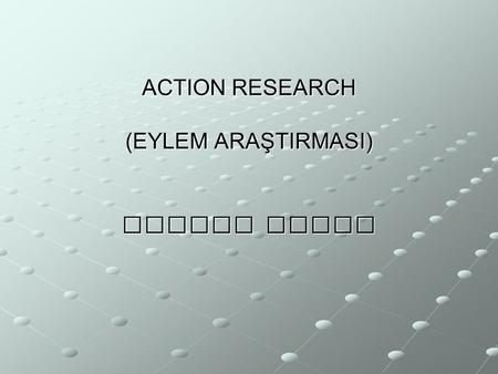 ACTION RESEARCH (EYLEM ARAŞTIRMASI)
