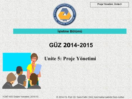 İşletme Bölümü GÜZ 2014-2015 Unite 5: Proje Yönetimi.