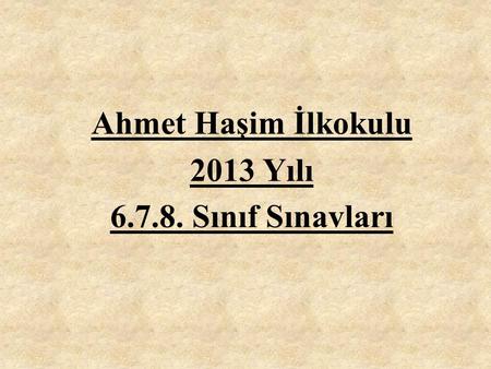Ahmet Haşim İlkokulu 2013 Yılı 6.7.8. Sınıf Sınavları.
