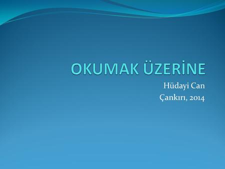 OKUMAK ÜZERİNE Hüdayi Can Çankırı, 2014.