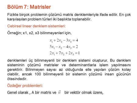 Bölüm 7: Matrisler Fizikte birçok problemin çözümü matris denklemleriyle ifade edilir. En çok karşılaşılan problem türleri iki başlıkta toplanabilir. Cebirsel.