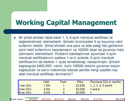 Working Capital Management Bir şirket elindeki fazla nakiti 1, 3, 6 aylık mevduat sertifikası ile değerlendirmek istemektedir. Şirketin önümüzdeki 6 ay.