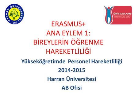 ERASMUS+ ANA EYLEM 1: BİREYLERİN ÖĞRENME HAREKETLİLİĞİ Yükseköğretimde Personel Hareketliliği 2014-2015 Harran Üniversitesi AB Ofisi.