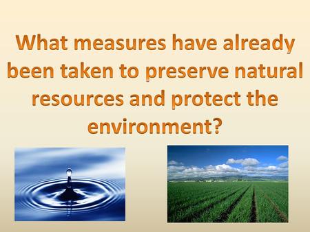 The most important measure to preserve natural resources and to protect the environment is using alternative enegry.