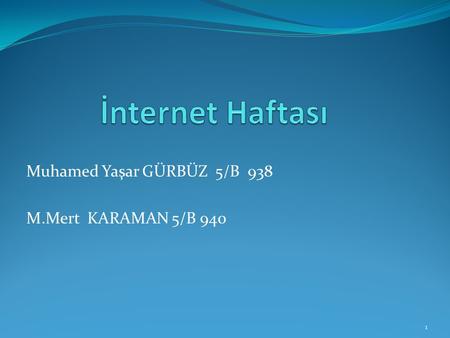 Muhamed Yaşar GÜRBÜZ 5/B 938 M.Mert KARAMAN 5/B 940 1.