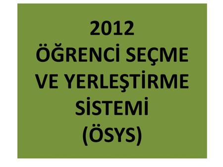 2012 ÖĞRENCİ SEÇME VE YERLEŞTİRME SİSTEMİ (ÖSYS).
