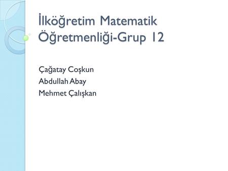 İlköğretim Matematik Öğretmenliği-Grup 12