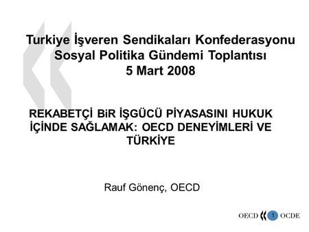 1 REKABETÇİ BiR İŞGÜCÜ PİYASASINI HUKUK İÇİNDE SAĞLAMAK: OECD DENEYİMLERİ VE TÜRKİYE Turkiye İşveren Sendikaları Konfederasyonu Sosyal Politika Gündemi.