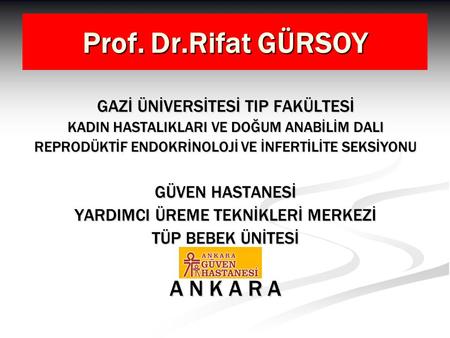 Prof. Dr.Rifat GÜRSOY A N K A R A GAZİ ÜNİVERSİTESİ TIP FAKÜLTESİ