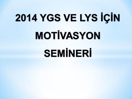2014 YGS VE LYS İÇİN MOTİVASYON SEMİNERİ