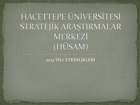 2013 YILI ETKİNLİKLERİ. Hacettepe Üniversitesi Stratejik Araştırmalar Merkezi (HÜSAM) tarafından davet edilen Dr. Eugene Kogan tarafından Armenian Foreign.
