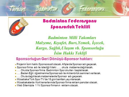 Badminton Federasyonu Sponsorluk Teklifi Badminton Milli Takımları Malzeme, Kıyafet, Burs,Yemek, İçecek, Kargo, Sağlık,Ulaşım vb. Sponsorluğu İsim Hakkı.