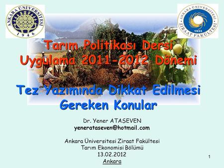 1 Tarım Politikası Dersi Uygulama 2011-2012 Dönemi Tez Yazımında Dikkat Edilmesi Gereken Konular Dr. Yener ATASEVEN Ankara Üniversitesi.