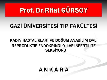Prof. Dr.Rifat GÜRSOY GAZİ ÜNİVERSİTESİ TIP FAKÜLTESİ A N K A R A
