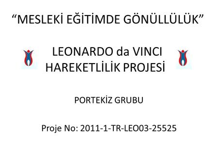 “MESLEKİ EĞİTİMDE GÖNÜLLÜLÜK” LEONARDO da VINCI HAREKETLİLİK PROJESİ PORTEKİZ GRUBU Proje No: 2011-1-TR-LEO03-25525.