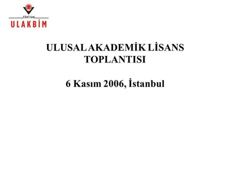 ULUSAL AKADEMİK LİSANS TOPLANTISI 6 Kasım 2006, İstanbul.