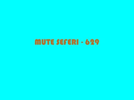 MUTE SEFERI - 629.