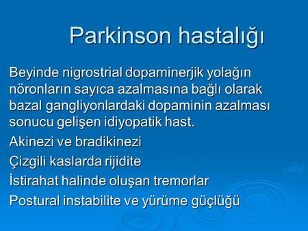 Parkinson hastalığı Beyinde nigrostrial dopaminerjik yolağın nöronların sayıca azalmasına bağlı olarak bazal gangliyonlardaki dopaminin azalması sonucu.