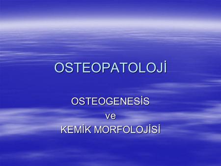 OSTEOGENESİS ve KEMİK MORFOLOJİSİ