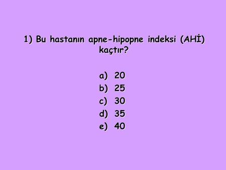 1) Bu hastanın apne-hipopne indeksi (AHİ) kaçtır?
