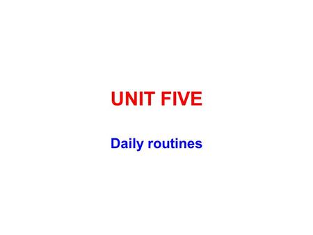 UNIT FIVE Daily routines.