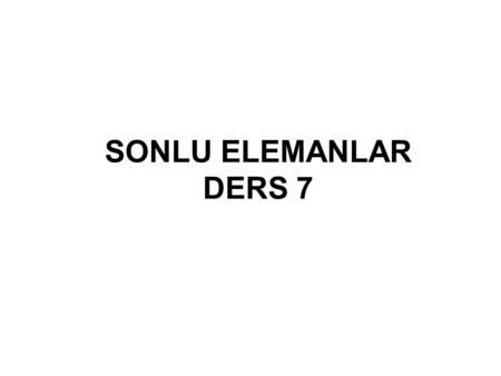 SONLU ELEMANLAR DERS 7.