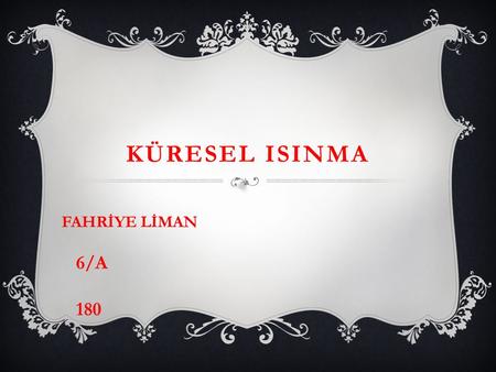 KÜRESEL ISINMA FAHRİYE LİMAN 6/A 180.