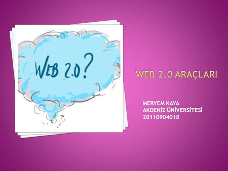 Web 2.0 araçlarI MERYEM KAYA AKDENİZ ÜNİVERSİTESİ 20110904018.