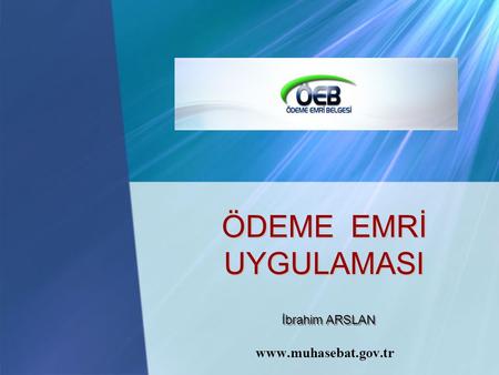 ÖDEME EMRİ UYGULAMASI İbrahim ARSLAN www.muhasebat.gov.tr.