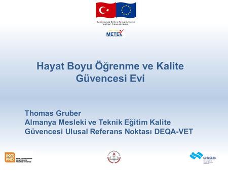 Bu proje Avrupa Birliği ve Türkiye Cumhuriyeti tarafından finanse edilmektedir. Hayat Boyu Öğrenme ve Kalite Güvencesi Evi Thomas Gruber Almanya Mesleki.