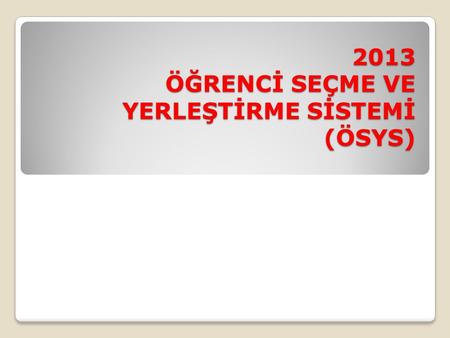 2013 ÖĞRENCİ SEÇME VE YERLEŞTİRME SİSTEMİ (ÖSYS).