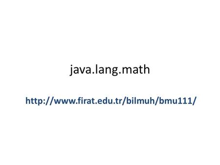Java.lang.math http://www.firat.edu.tr/bilmuh/bmu111/