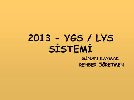 2013 - YGS / LYS SİSTEMİ SİNAN KAYMAK REHBER ÖĞRETMEN.