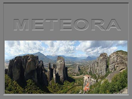 Bence,METEORA Yunanistan’ın gezilecek en önemli ve de en ilginç yerlerinden birisidir. Yunanistan’nın Teselya bölgesinde Kalambaka şehri civarında.
