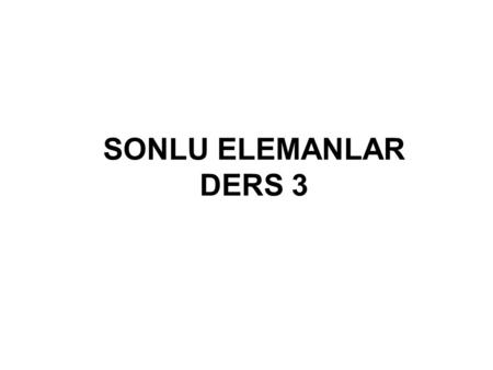 SONLU ELEMANLAR DERS 3.