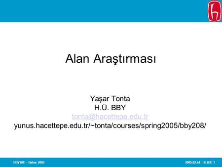 2005.02.24 - SLIDE 1BBY208 – Bahar 2005 Alan Araştırması Yaşar Tonta H.Ü. BBY yunus.hacettepe.edu.tr/~tonta/courses/spring2005/bby208/