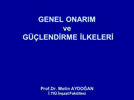 GENEL ONARIM ve GÜÇLENDİRME İLKELERİ Prof. Dr. Metin AYDOĞAN İ. TtÜ