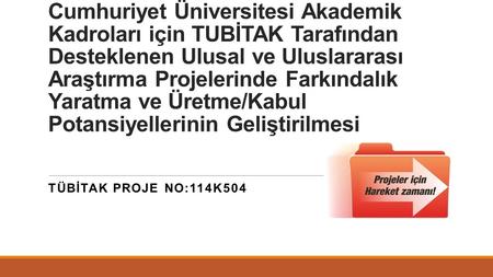 Cumhuriyet Üniversitesi Akademik Kadroları için TUBİTAK Tarafından Desteklenen Ulusal ve Uluslararası Araştırma Projelerinde Farkındalık Yaratma ve Üretme/Kabul.