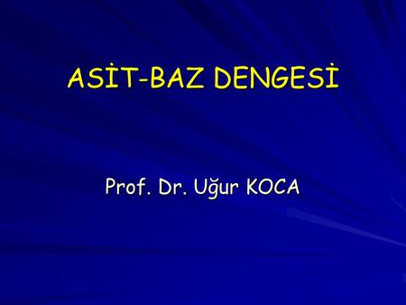 ASİT-BAZ DENGESİ Prof. Dr. Uğur KOCA.