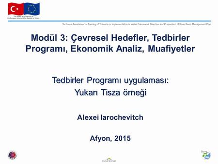 Modül 3: Çevresel Hedefler, Tedbirler Programı, Ekonomik Analiz, Muafiyetler Tedbirler Programı uygulaması: Yukarı Tisza örneği Yukarı Tisza örneği Alexei.