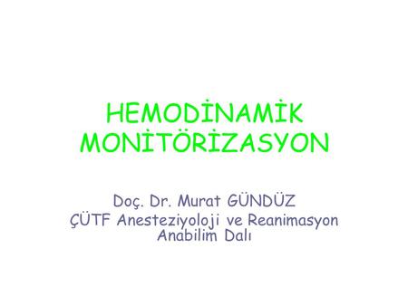 HEMODİNAMİK MONİTÖRİZASYON Doç. Dr. Murat GÜNDÜZ ÇÜTF Anesteziyoloji ve Reanimasyon Anabilim Dalı.