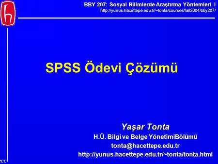 BBY 207: Sosyal Bilimlerde Araştırma Yöntemleri I  Y.T. SPSS Ödevi Çözümü Yaşar Tonta H.Ü.